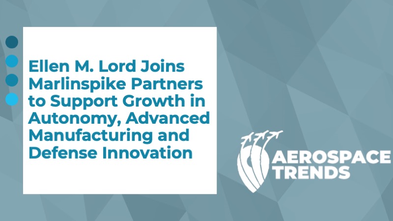 Ellen M. Lord Joins Marlinspike Partners to Support Growth in Autonomy, Advanced Manufacturing and Defense Innovation