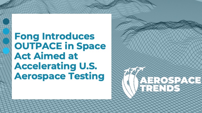 Fong Introduces OUTPACE in Space Act Aimed at Accelerating U.S. Aerospace Testing