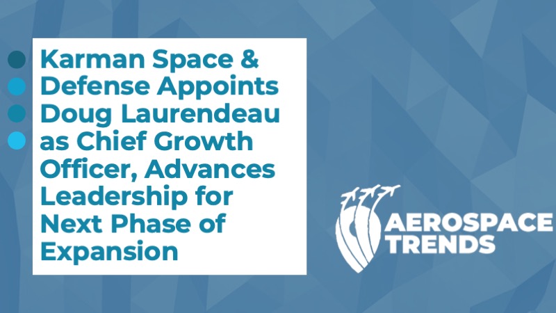 Karman Space & Defense Appoints Doug Laurendeau as Chief Growth Officer, Advances Leadership for Next Phase of Expansion