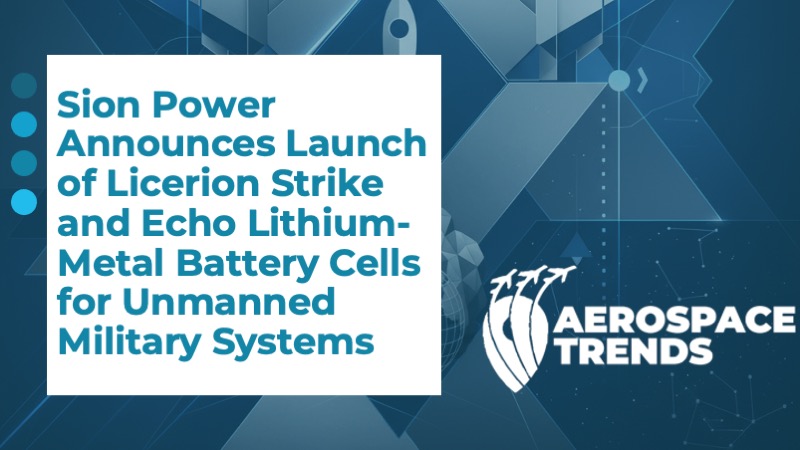 Sion Power Announces Launch of Licerion Strike and Echo Lithium-Metal Battery Cells for Unmanned Military Systems