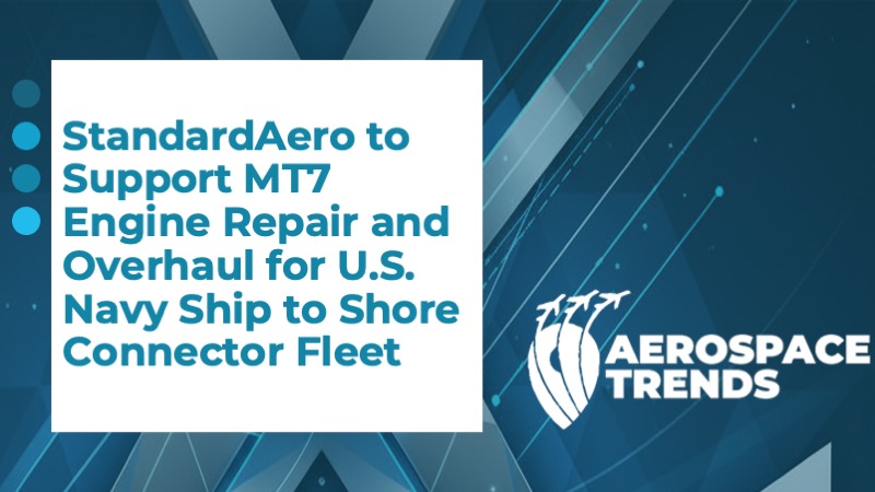 StandardAero to Support MT7 Engine Repair and Overhaul for U.S. Navy Ship to Shore Connector Fleet