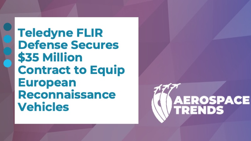 Teledyne FLIR Defense Secures $35 Million Contract to Equip European Reconnaissance Vehicles