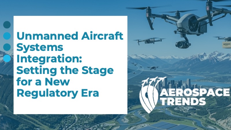 Unmanned Aircraft Systems Integration: Setting the Stage for a New Regulatory Era