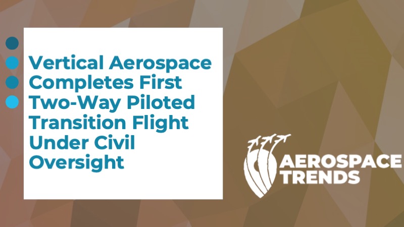 Vertical Aerospace Completes First Two‑Way Piloted Transition Flight Under Civil Oversight