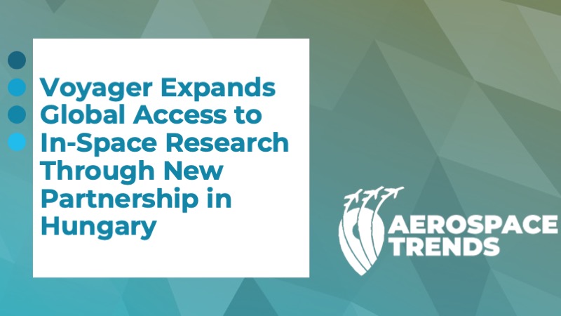 Voyager Expands Global Access to In‑Space Research Through New Partnership in Hungary