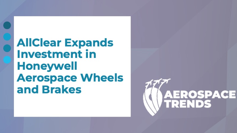 AllClear Expands Investment in Honeywell Aerospace Wheels and Brakes