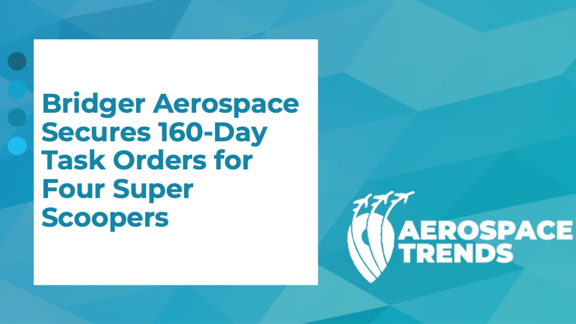 Bridger Aerospace Secures 160‑Day Task Orders for Four Super Scoopers