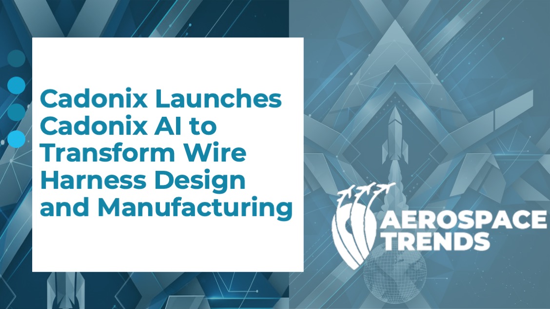 Cadonix Launches Cadonix AI to Transform Wire Harness Design and Manufacturing