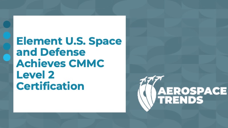 Element U.S. Space and Defense Achieves CMMC Level 2 Certification
