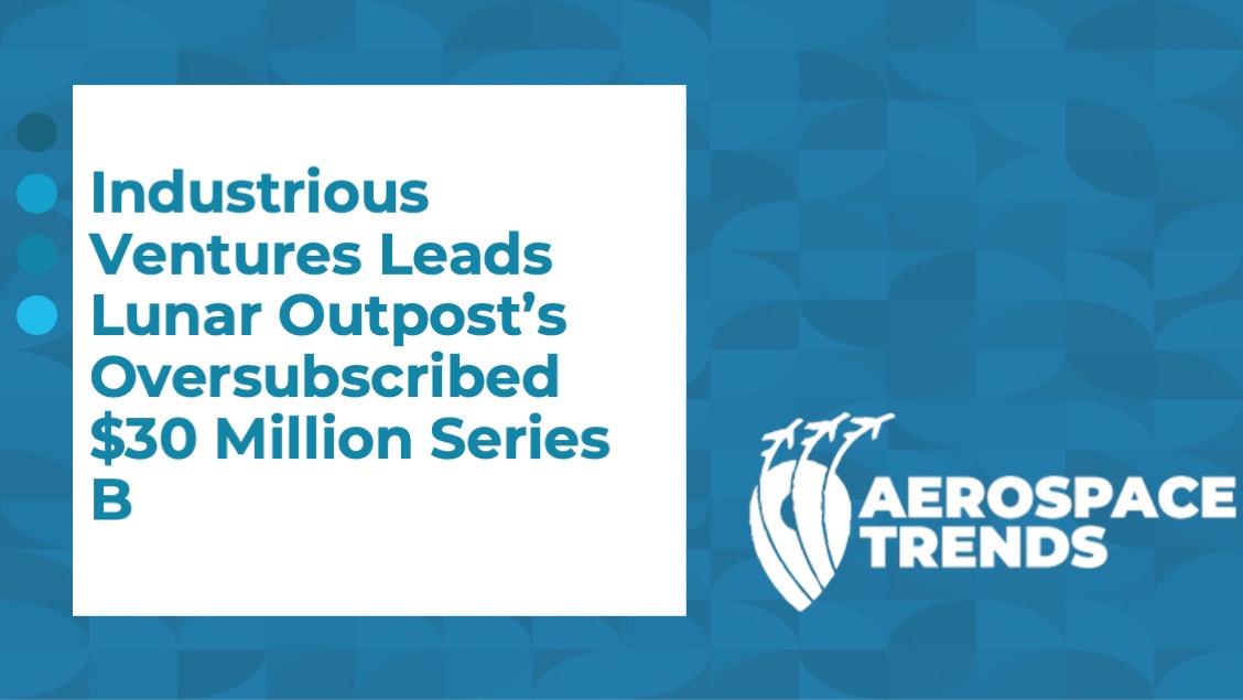 Industrious Ventures Leads Lunar Outpost’s Oversubscribed $30 Million Series B