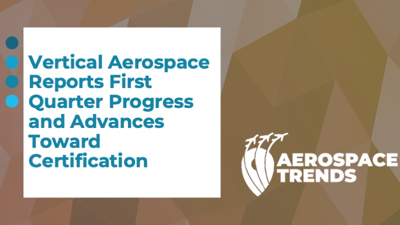 Vertical Aerospace Reports First Quarter Progress and Advances Toward Certification