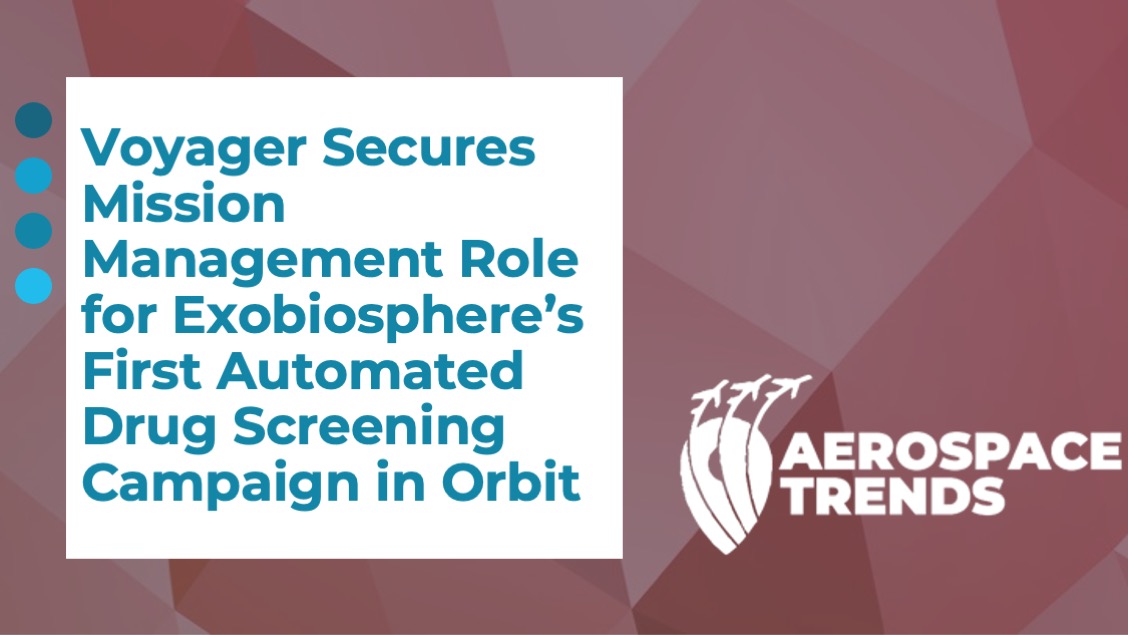 Voyager Secures Mission Management Role for Exobiosphere’s First Automated Drug Screening Campaign in Orbit